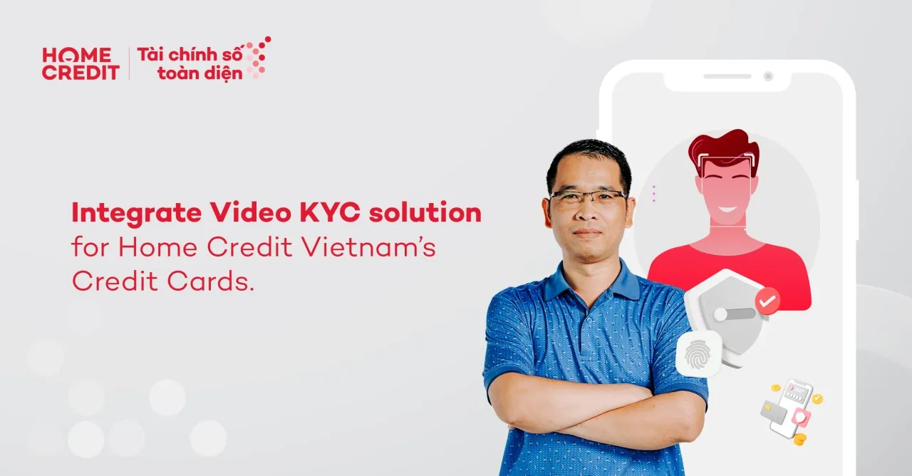 IT Blog #6 | Tích hợp giải pháp Video KYC cho thẻ tín dụng Home Credit Việt Nam